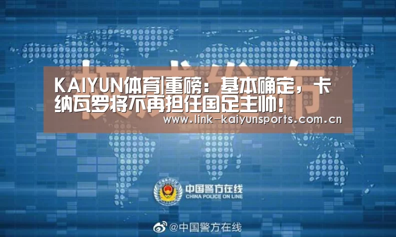 KAIYUN体育|重磅:基本确定,卡纳瓦罗将不再担任国足主帅!(图2) 开云官方网站