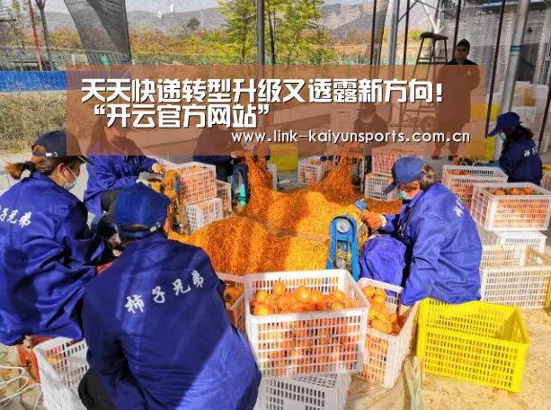 天天快递转型升级又透露新方向!“开云官方网站”(图1) 开云官方服务